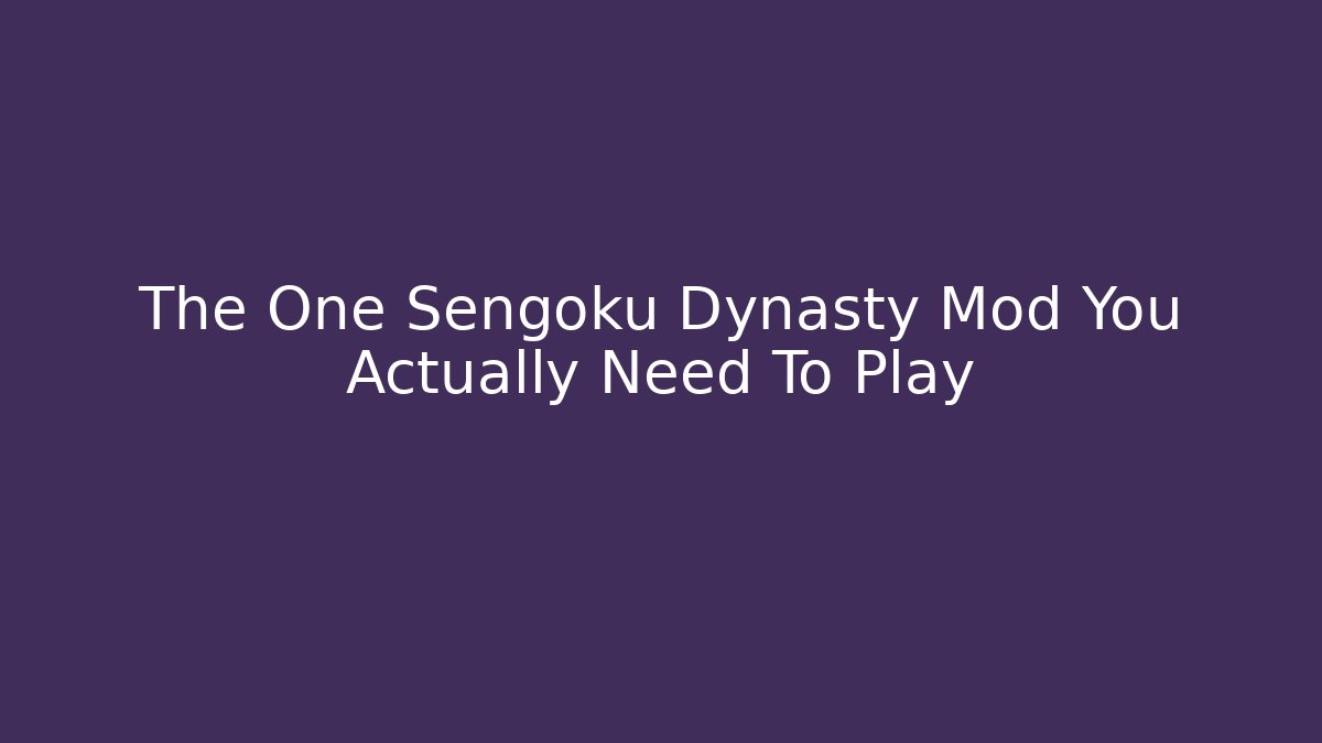 The One Sengoku Dynasty Mod You Actually Need To Play