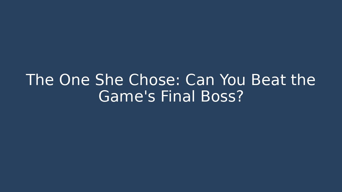 The One She Chose: Can You Beat the Game's Final Boss?