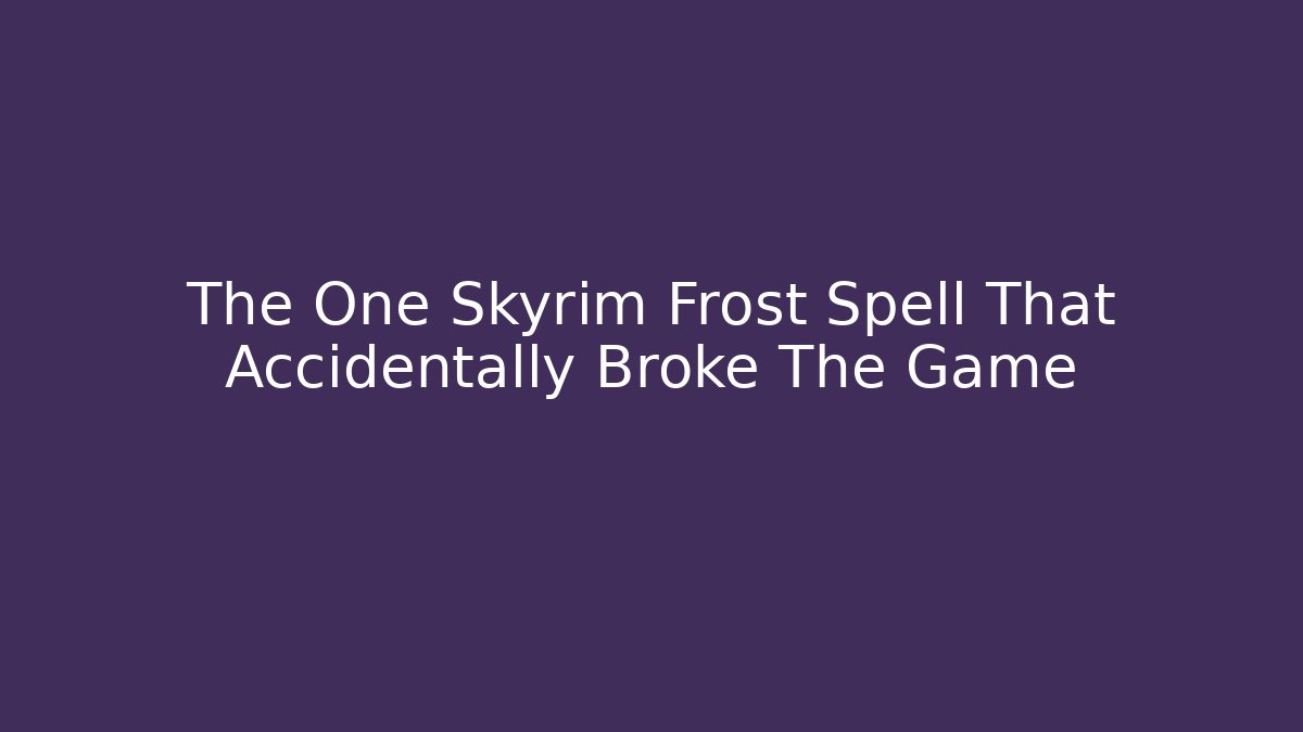 The One Skyrim Frost Spell That Accidentally Broke The Game