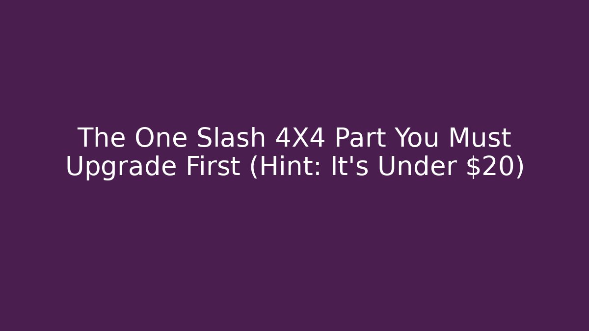 The One Slash 4X4 Part You Must Upgrade First (Hint: It's Under $20)