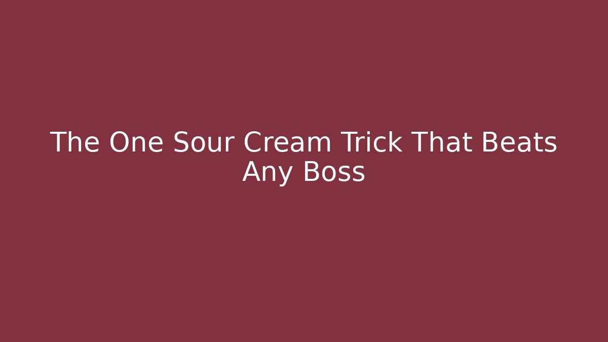 The One Sour Cream Trick That Beats Any Boss