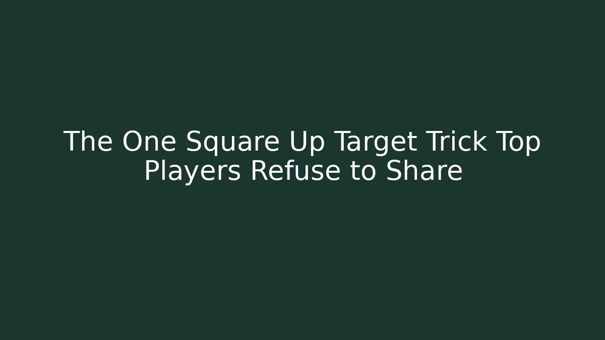 The One Square Up Target Trick Top Players Refuse to Share - Andrea Zevedo