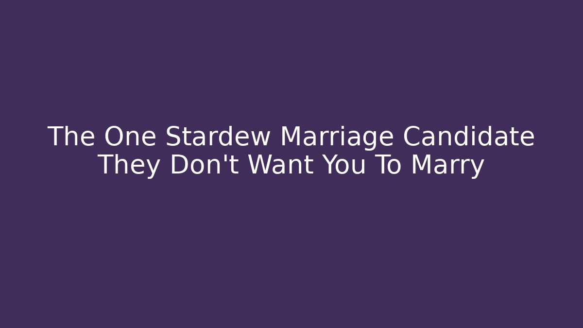 The One Stardew Marriage Candidate They Don't Want You To Marry
