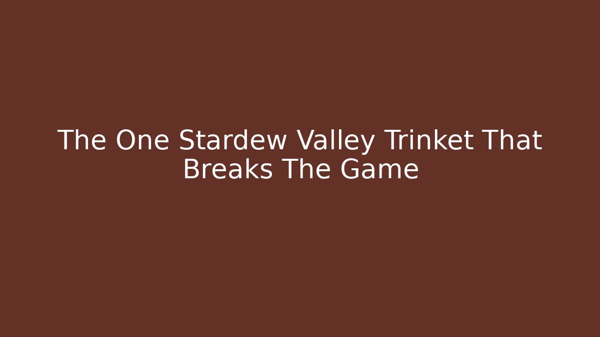 The One Stardew Valley Trinket That Breaks The Game - Andrea Zevedo