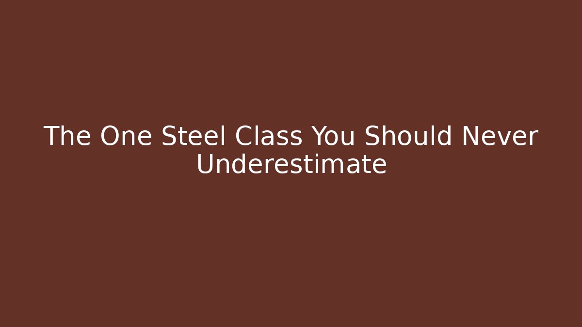The One Steel Class You Should Never Underestimate