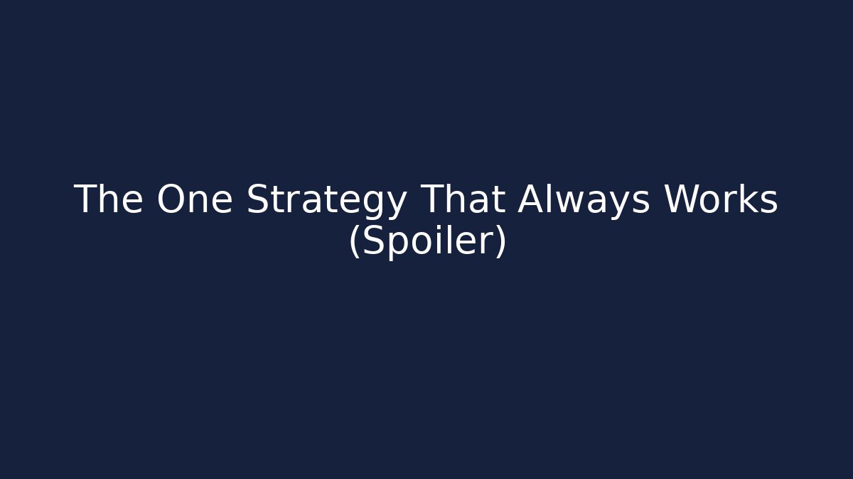 The One Strategy That Always Works (Spoiler)