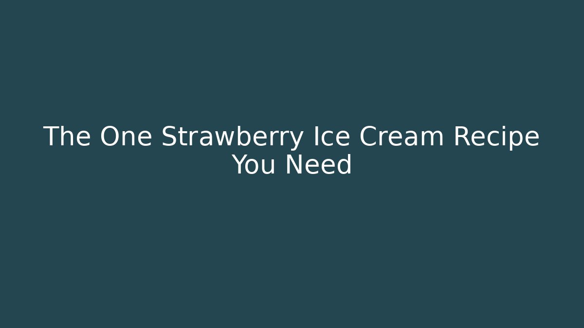 The One Strawberry Ice Cream Recipe You Need