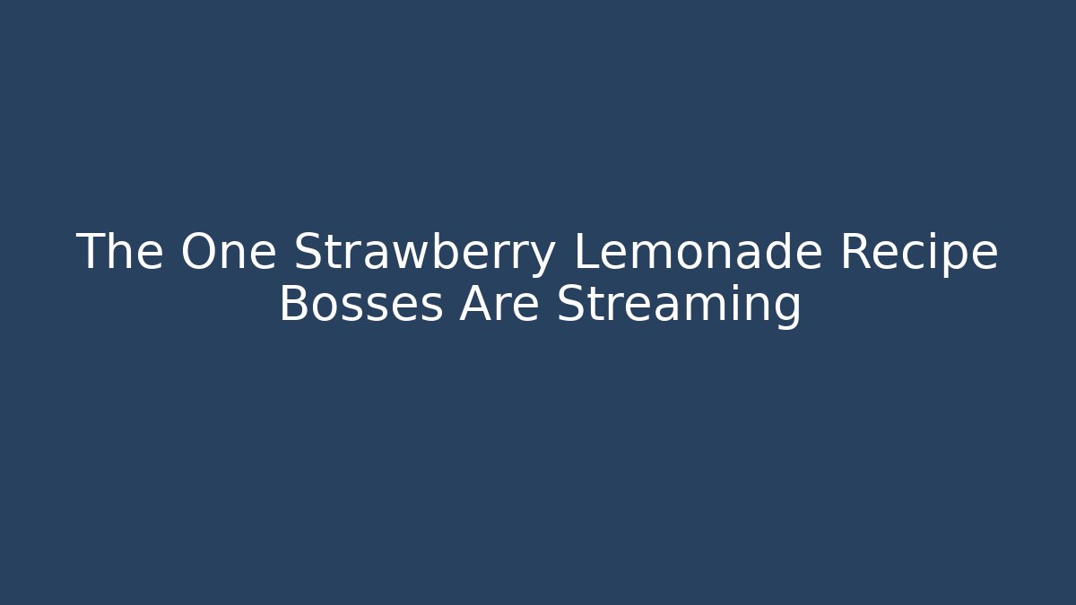 The One Strawberry Lemonade Recipe Bosses Are Streaming