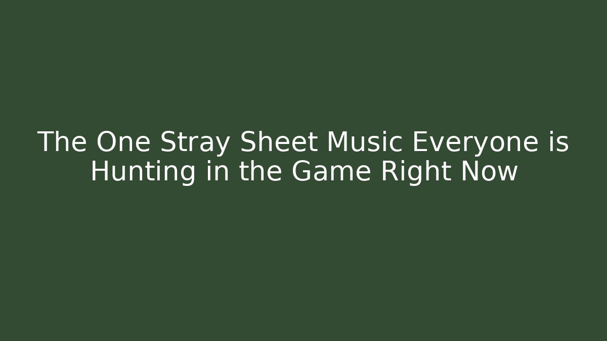 The One Stray Sheet Music Everyone is Hunting in the Game Right Now