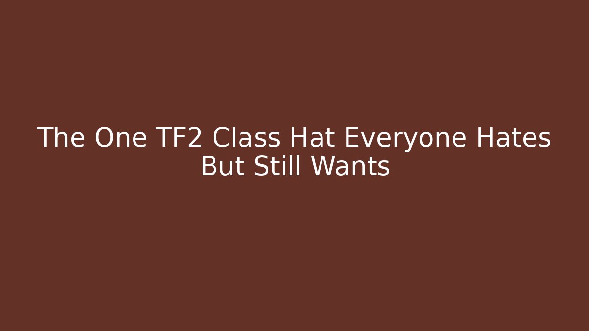 The One TF2 Class Hat Everyone Hates But Still Wants