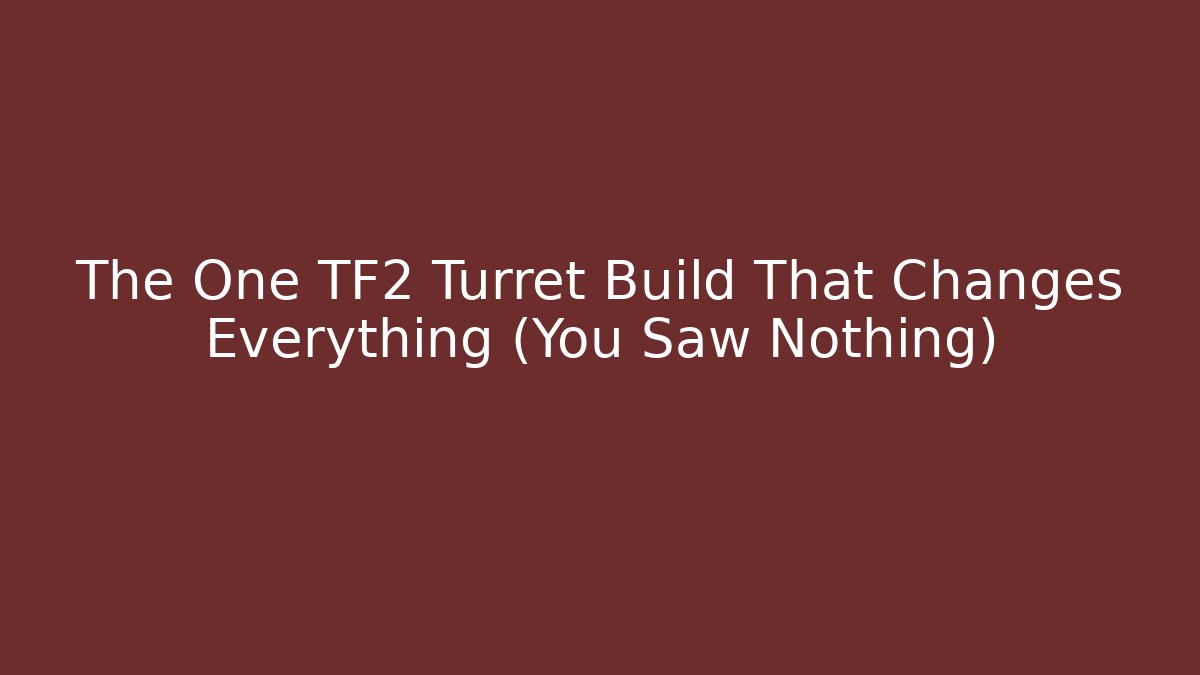 The One TF2 Turret Build That Changes Everything (You Saw Nothing)
