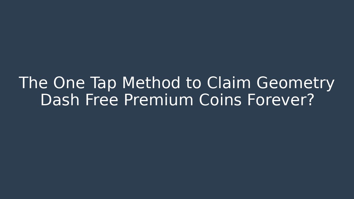 The One Tap Method to Claim Geometry Dash Free Premium Coins Forever?