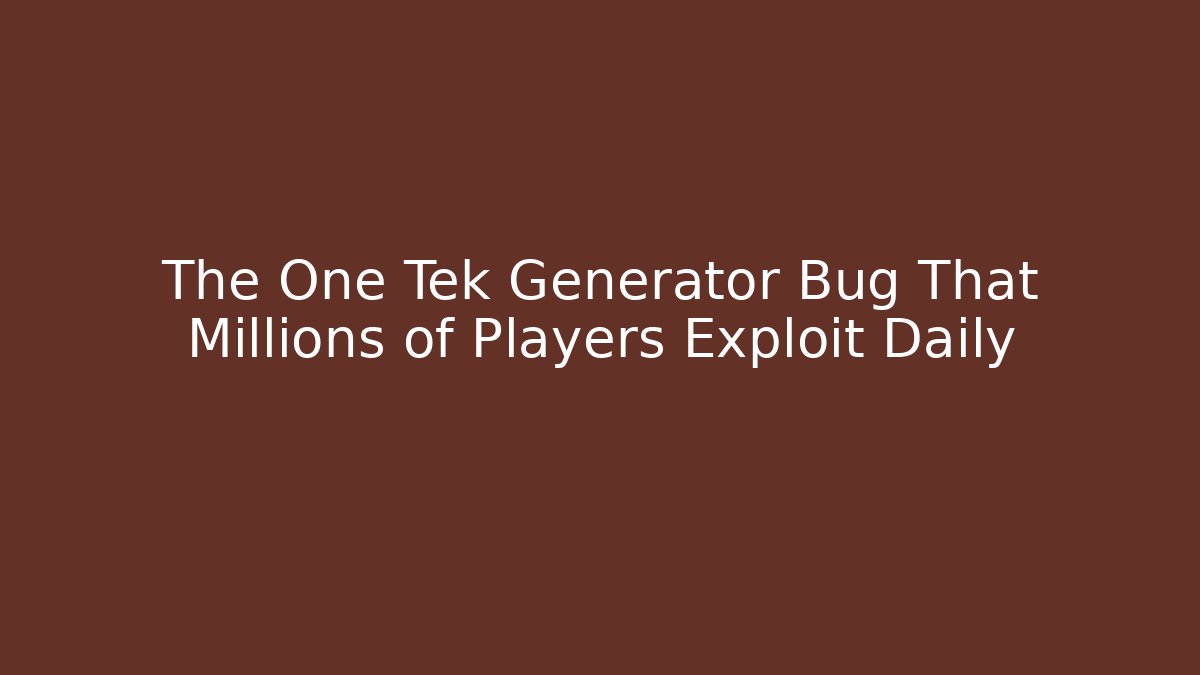 The One Tek Generator Bug That Millions of Players Exploit Daily