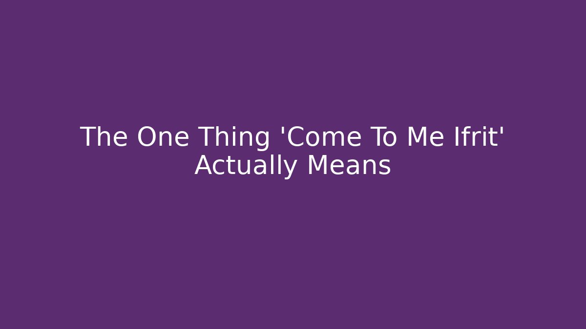 The One Thing 'Come To Me Ifrit' Actually Means