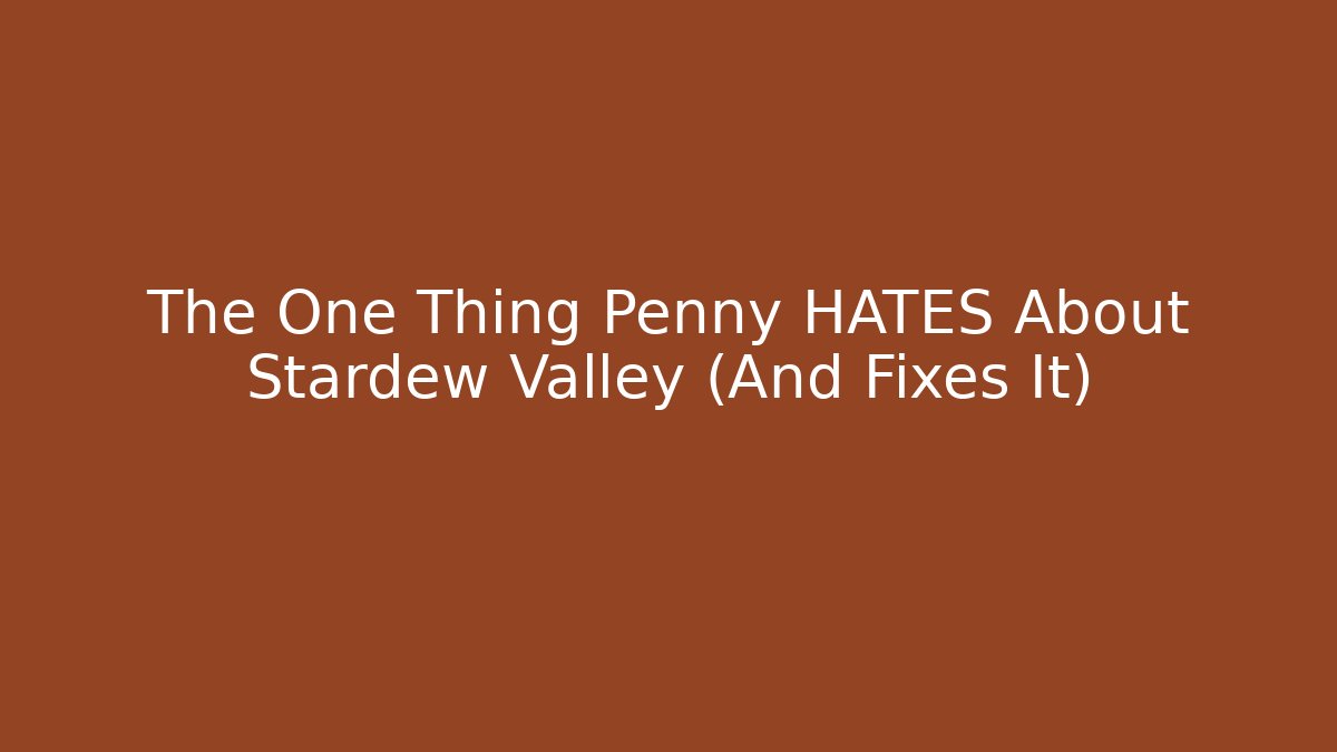 The One Thing Penny HATES About Stardew Valley (And Fixes It)