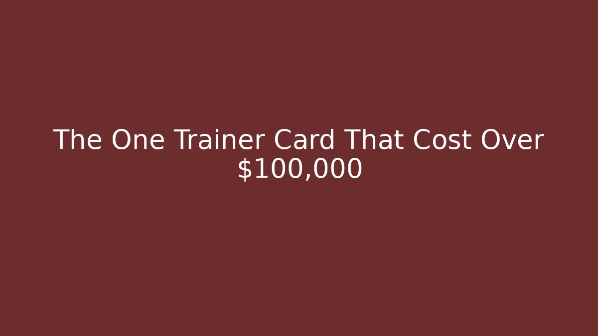 The One Trainer Card That Cost Over $100,000