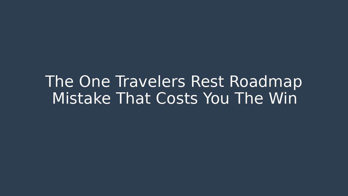 The One Travelers Rest Roadmap Mistake That Costs You The Win