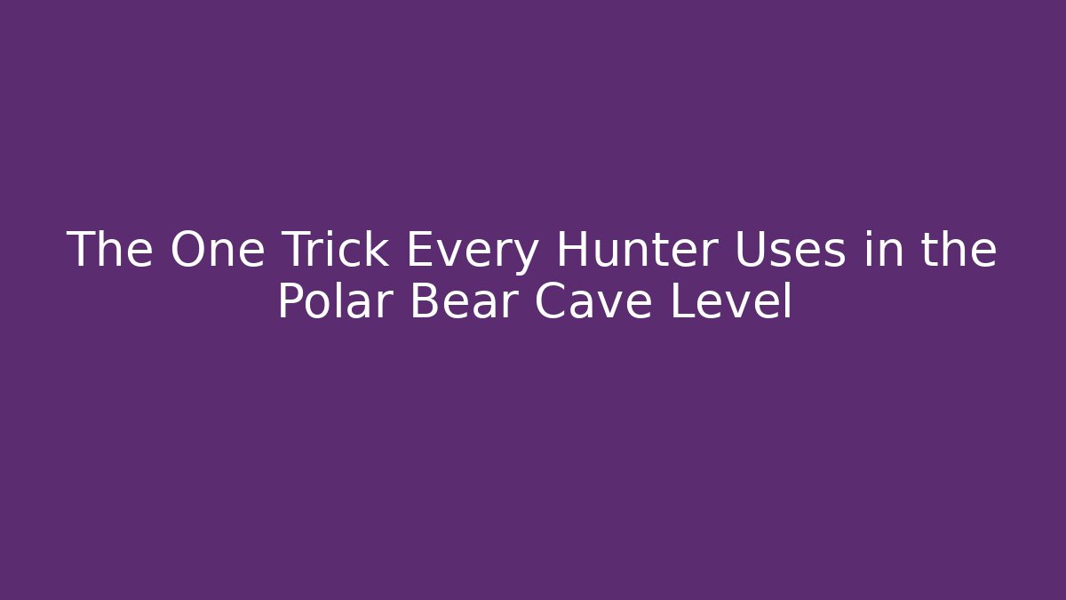 The One Trick Every Hunter Uses in the Polar Bear Cave Level
