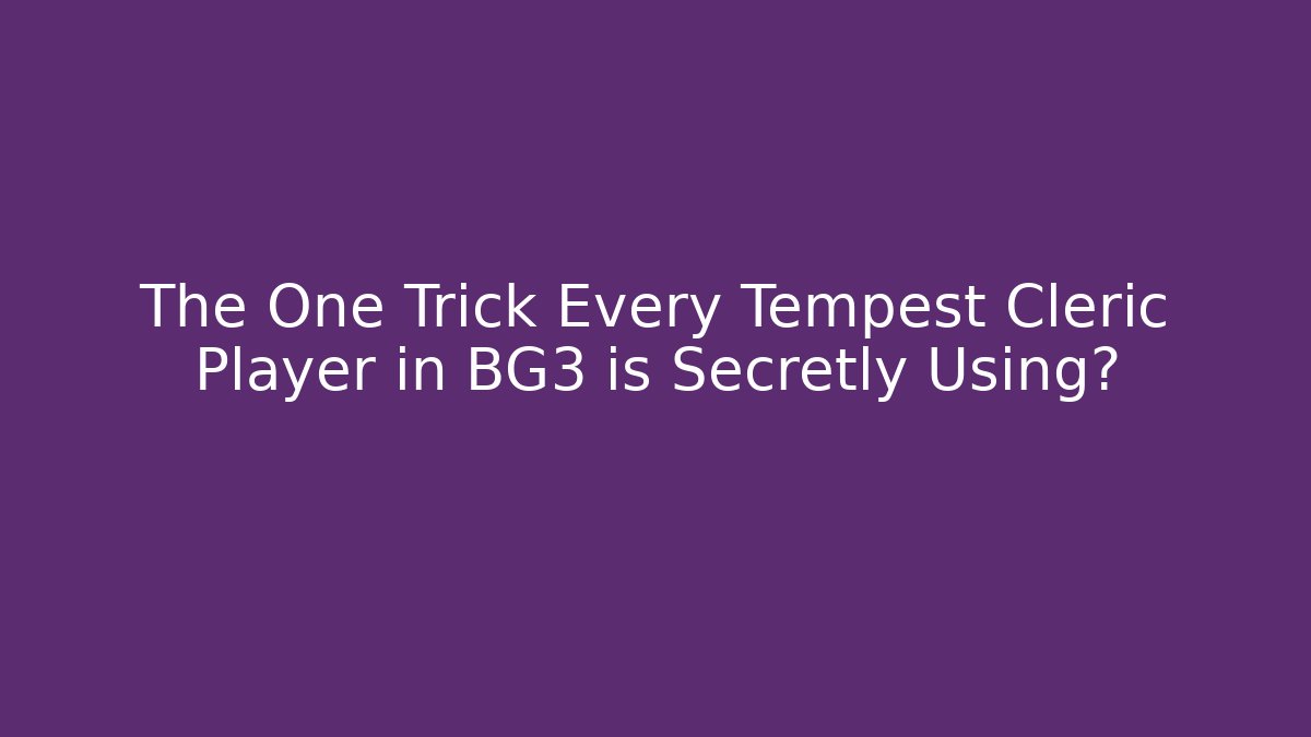 The One Trick Every Tempest Cleric Player in BG3 is Secretly Using?