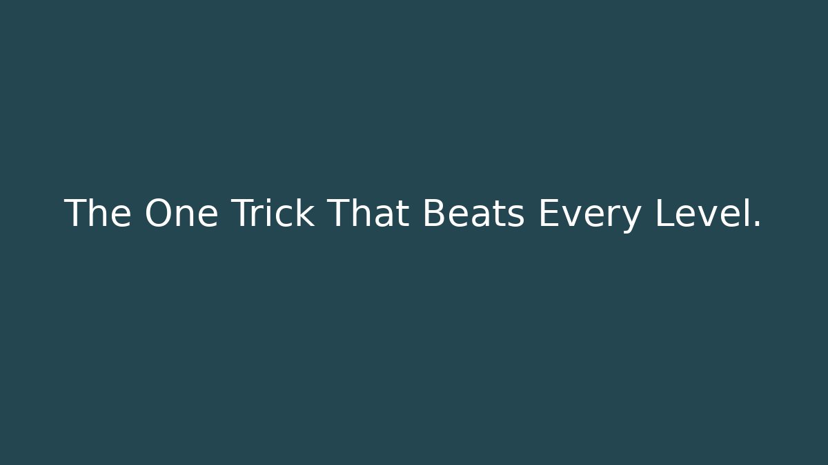 The One Trick That Beats Every Level.