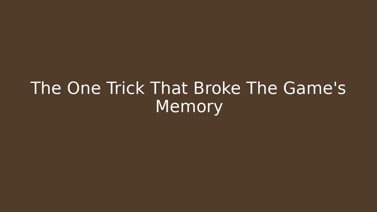 The One Trick That Broke The Game's Memory