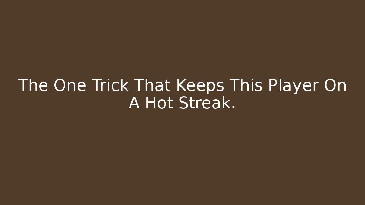 The One Trick That Keeps This Player On A Hot Streak.