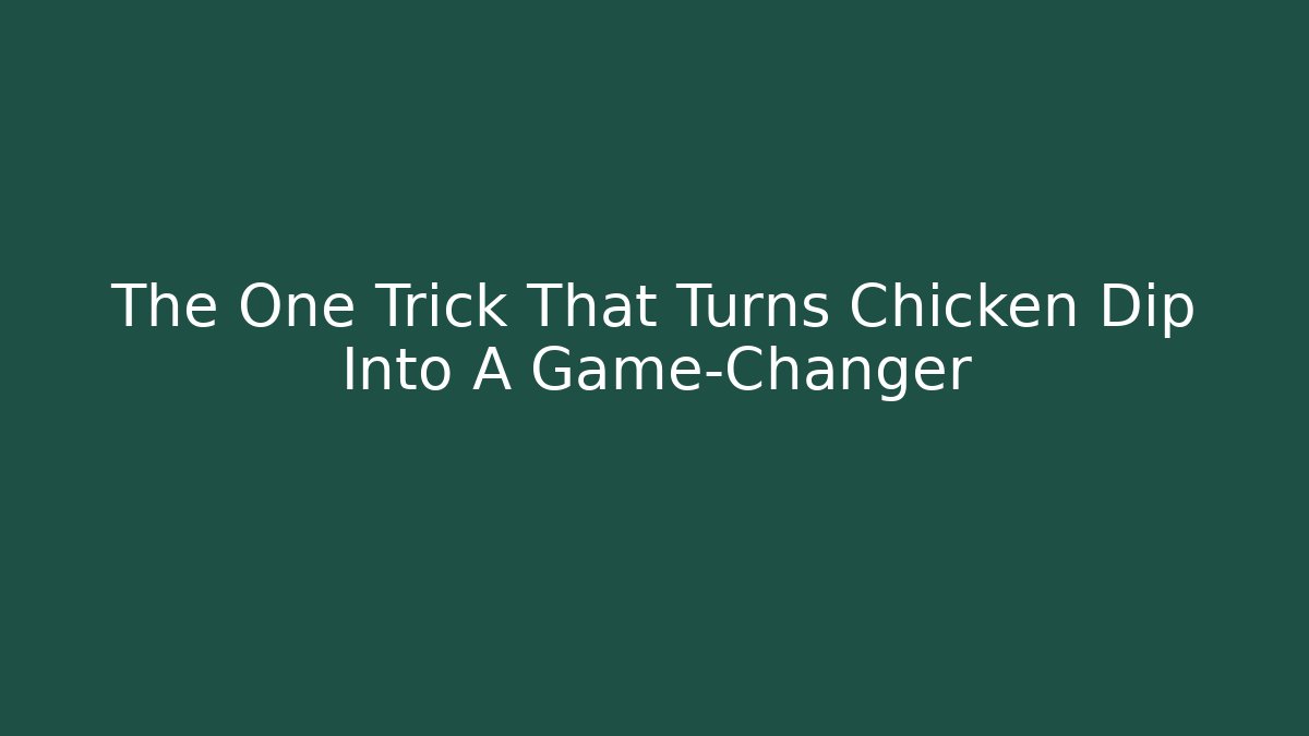 The One Trick That Turns Chicken Dip Into A Game-Changer