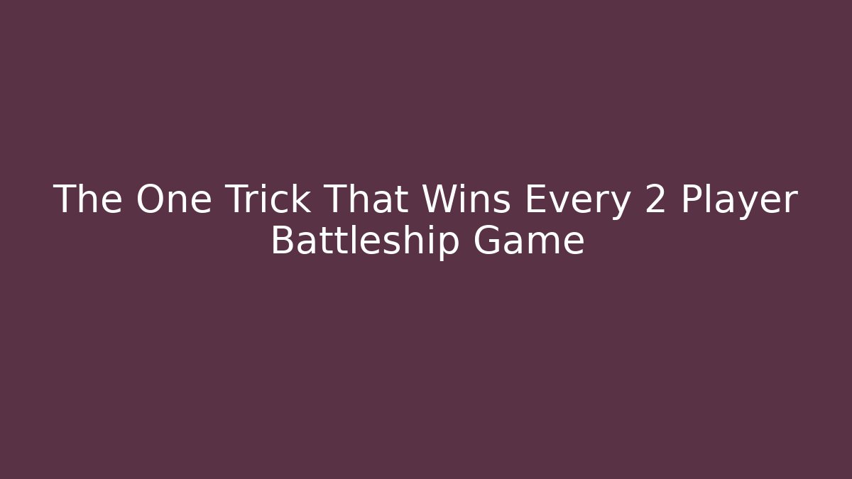 The One Trick That Wins Every 2 Player Battleship Game