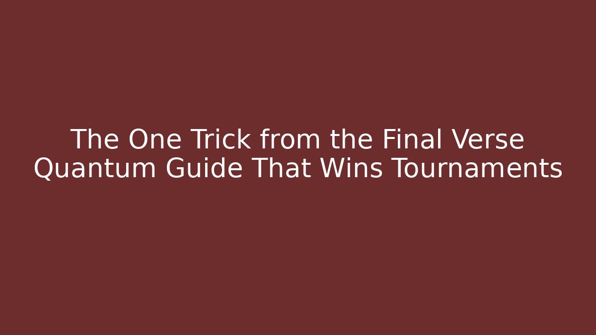 The One Trick from the Final Verse Quantum Guide That Wins Tournaments