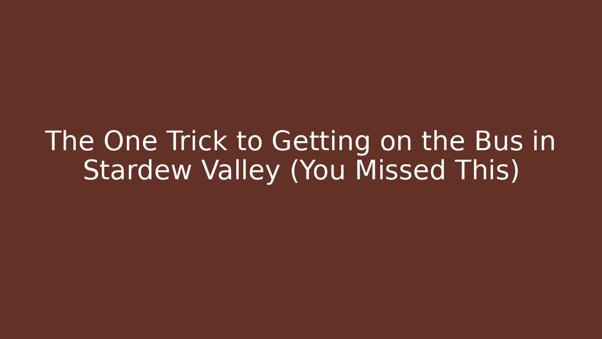 The One Trick to Getting on the Bus in Stardew Valley (You Missed This)