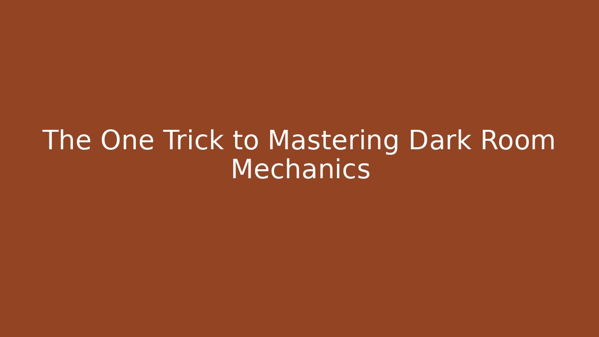 The One Trick to Mastering Dark Room Mechanics