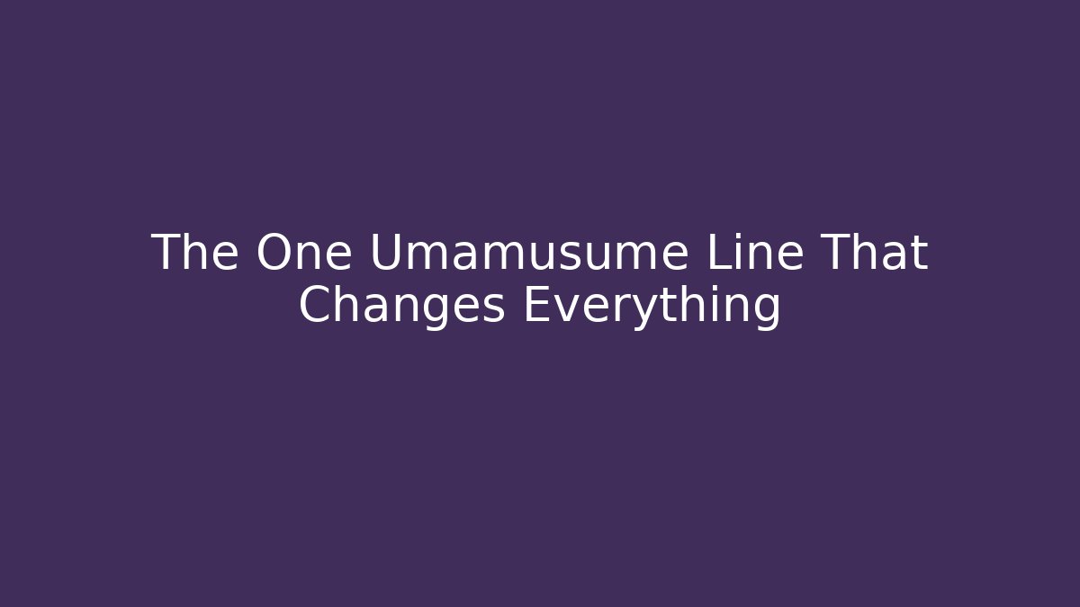 The One Umamusume Line That Changes Everything