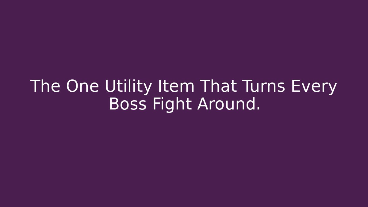 The One Utility Item That Turns Every Boss Fight Around.