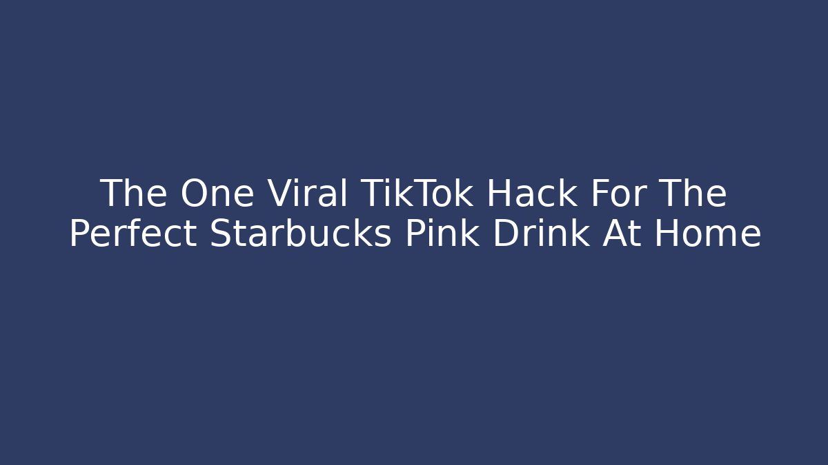 The One Viral TikTok Hack For The Perfect Starbucks Pink Drink At Home