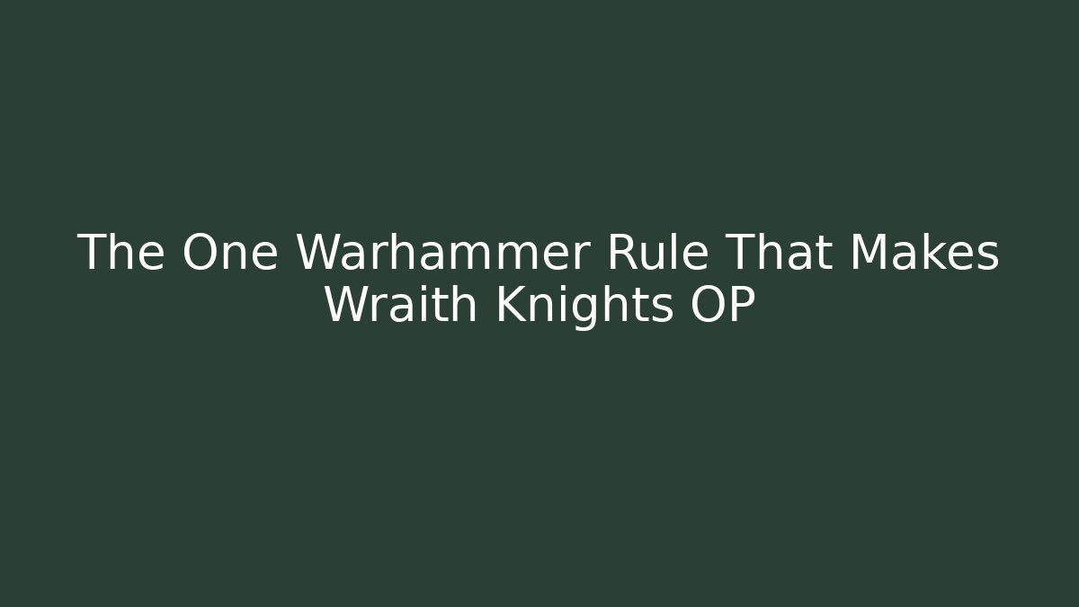 The One Warhammer Rule That Makes Wraith Knights OP