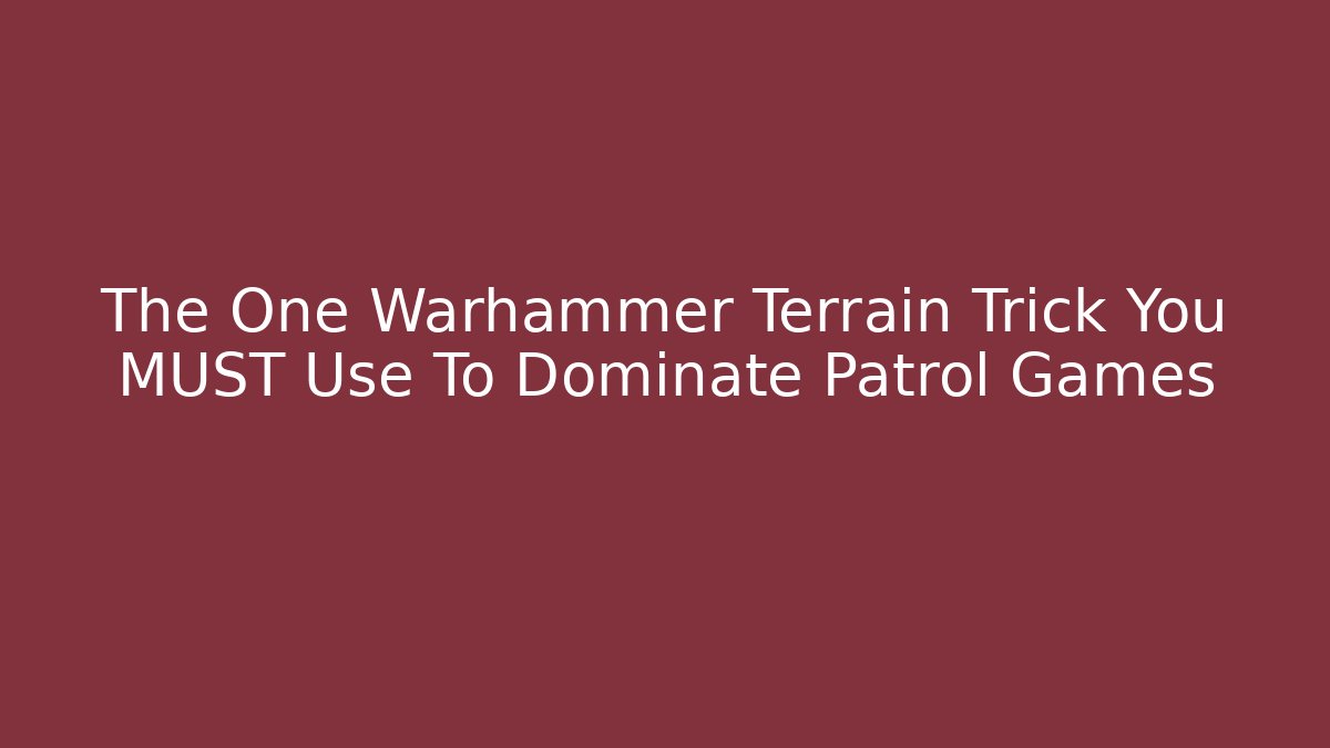 The One Warhammer Terrain Trick You MUST Use To Dominate Patrol Games