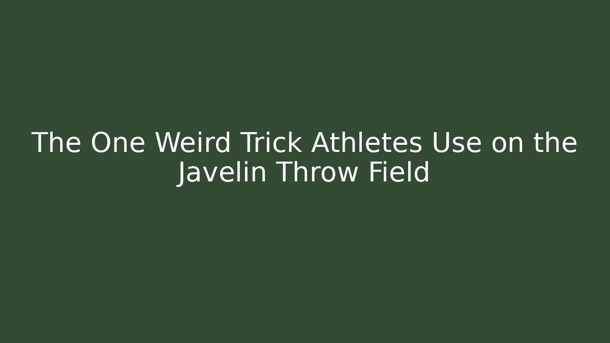 The One Weird Trick Athletes Use on the Javelin Throw Field