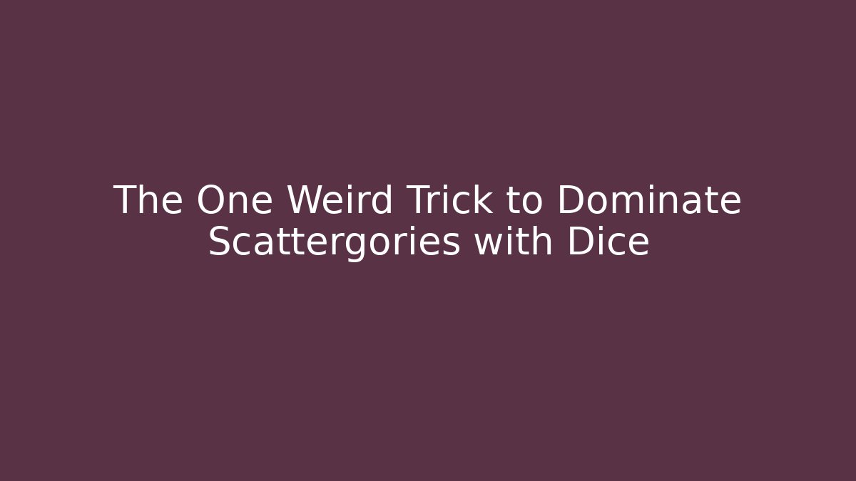 The One Weird Trick to Dominate Scattergories with Dice