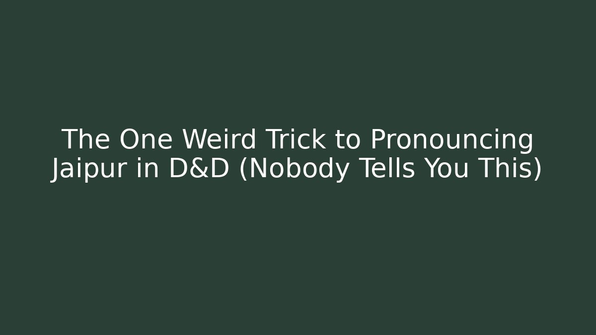 The One Weird Trick to Pronouncing Jaipur in D&D (Nobody Tells You This)