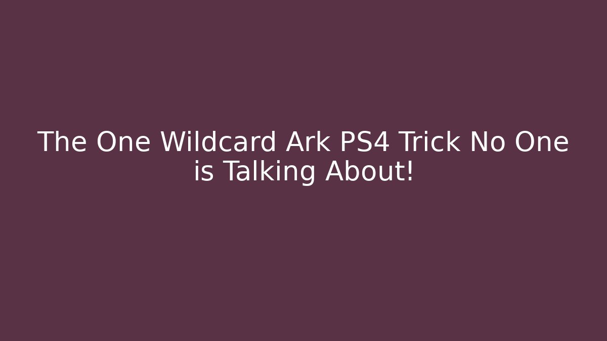 The One Wildcard Ark PS4 Trick No One is Talking About!