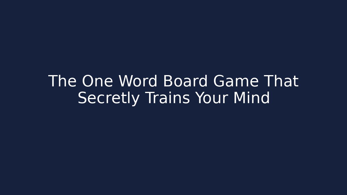 The One Word Board Game That Secretly Trains Your Mind
