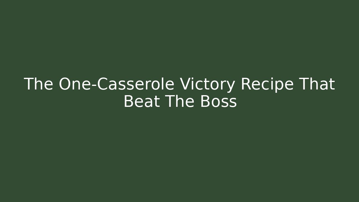 The One-Casserole Victory Recipe That Beat The Boss