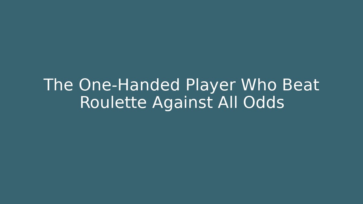 The One-Handed Player Who Beat Roulette Against All Odds