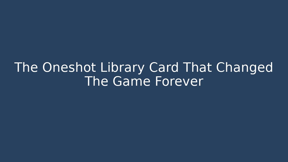 The Oneshot Library Card That Changed The Game Forever