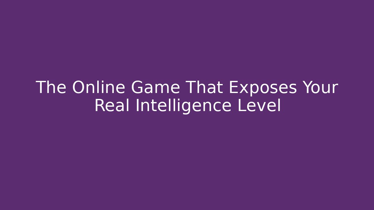 The Online Game That Exposes Your Real Intelligence Level