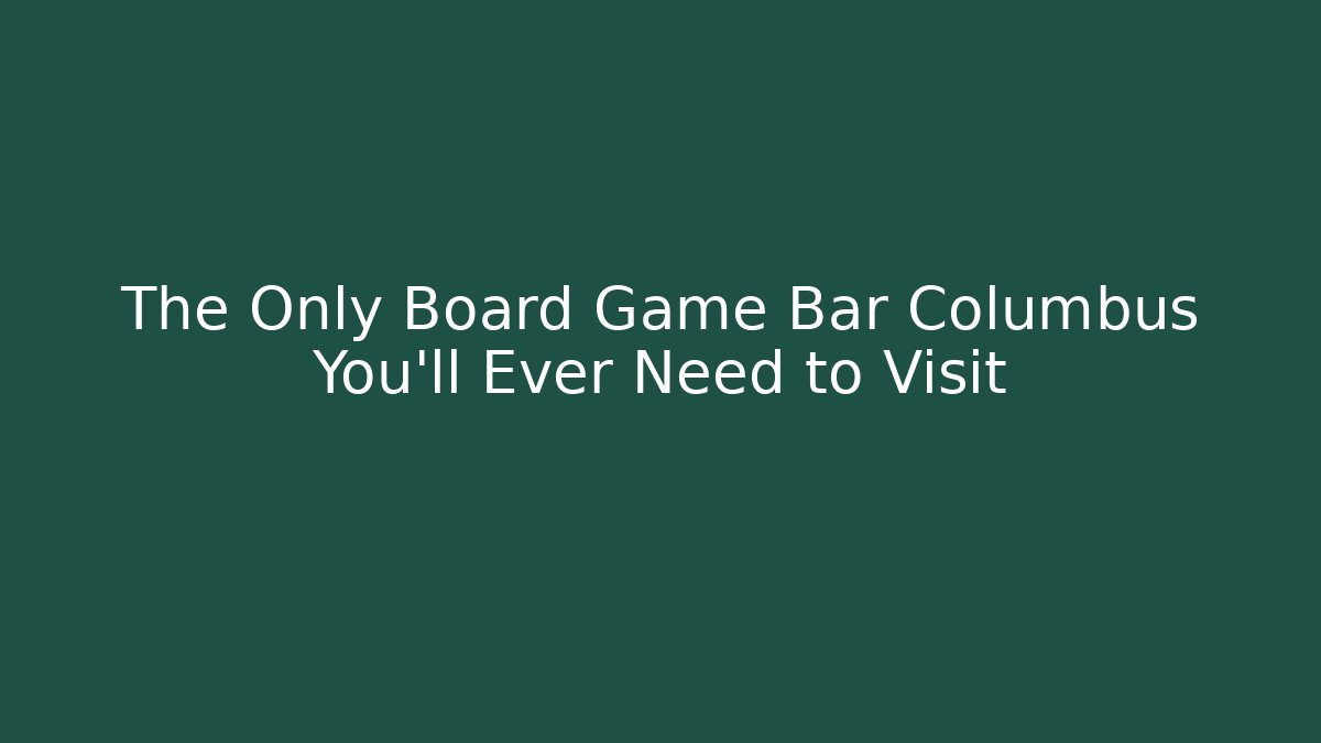 The Only Board Game Bar Columbus You'll Ever Need to Visit