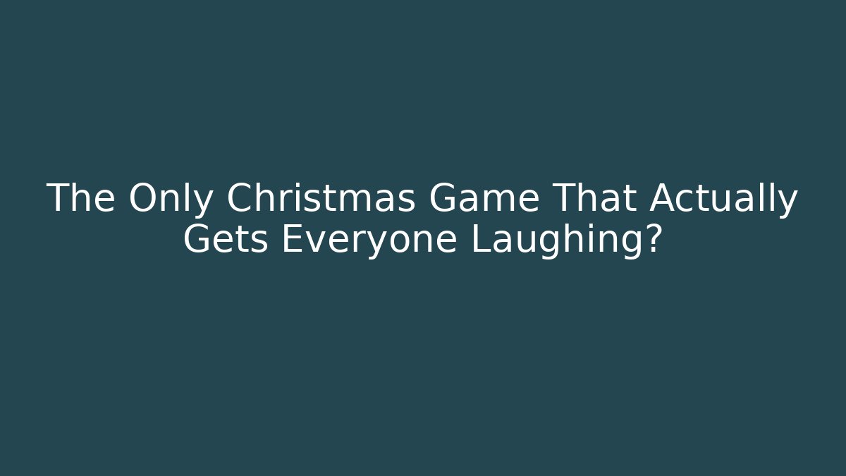 The Only Christmas Game That Actually Gets Everyone Laughing?