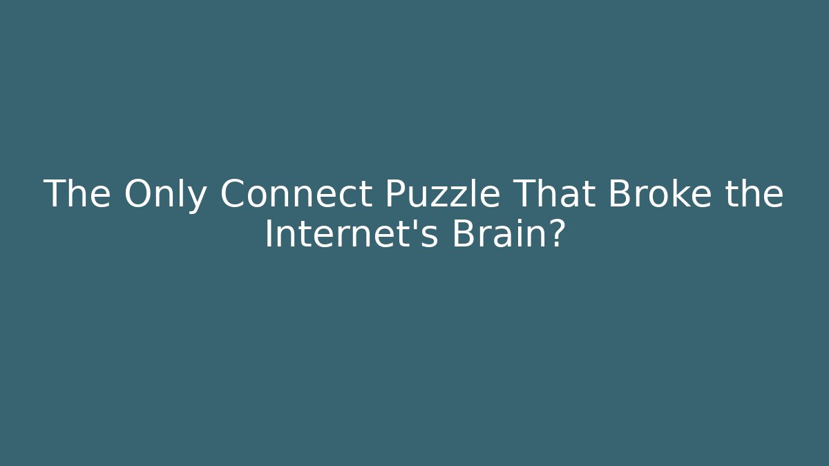 The Only Connect Puzzle That Broke the Internet's Brain? - Andrea Zevedo