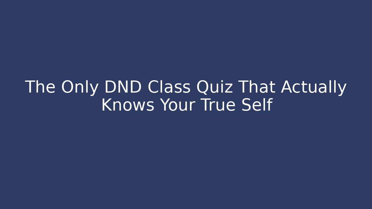 The Only DND Class Quiz That Actually Knows Your True Self