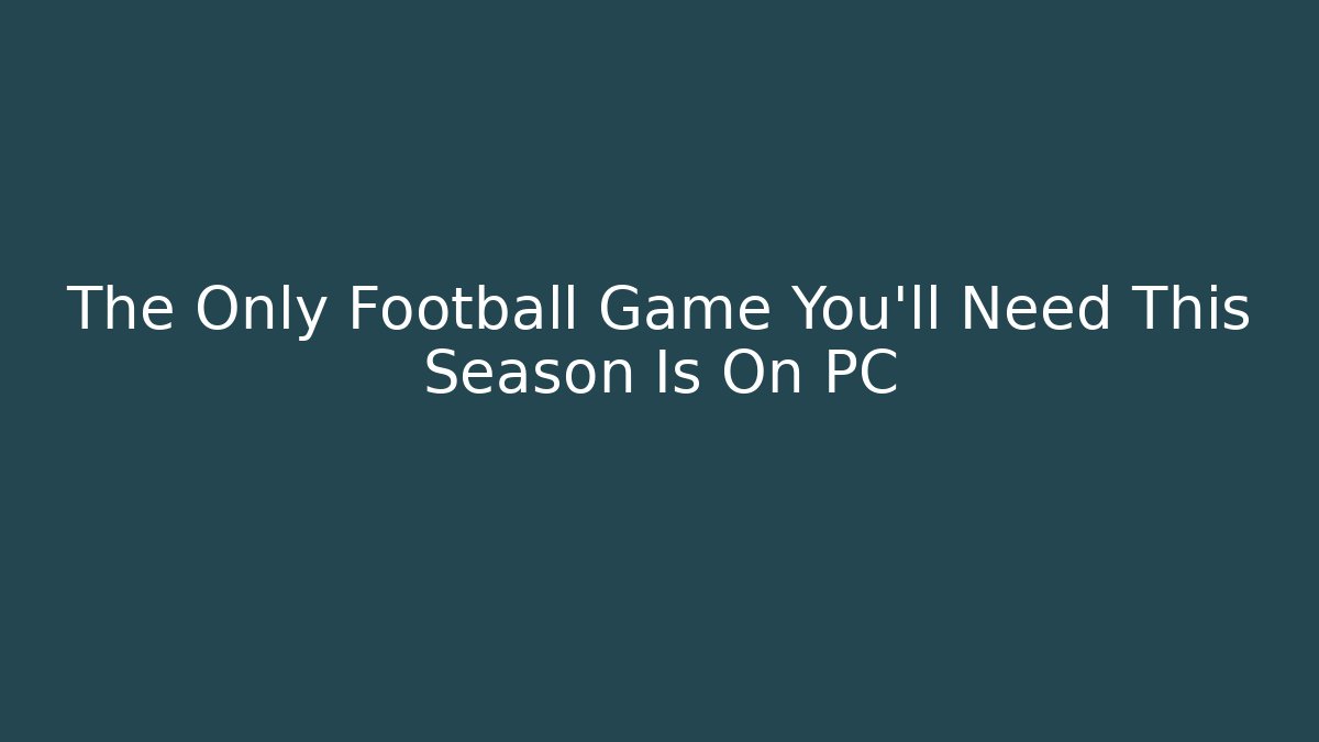 The Only Football Game You'll Need This Season Is On PC